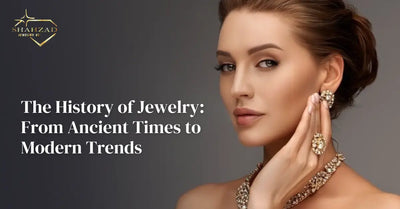 The History of Jewelry: From Ancient Times to Modern Trends